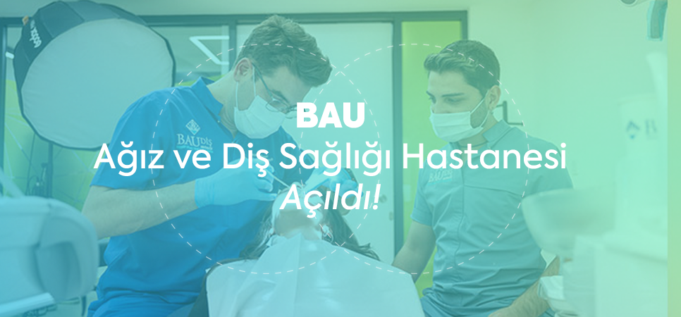 BAU Diş Hekimliği Fakültesi Ağız ve Diş Sağlığı Hastanesi Açılıyor!